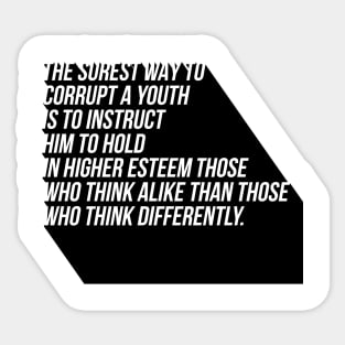 the surest way to corrupt a youth is to instruct him to hold in higher esteem those who think alike than those who think differently Sticker